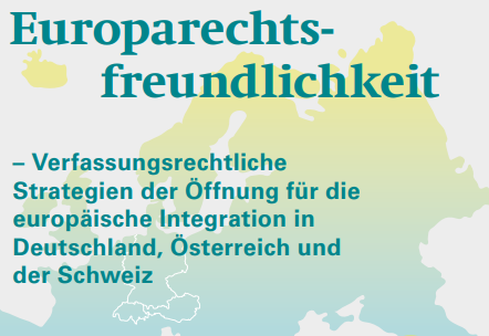 Überschrift: Europarechtsfreundlichkeit Untertitel: Verfassungsrechtliche Strategien der Öffnung für die europäische Integration in Deutschland, Österreich und der Schweiz Hintergrund: Stilisierte Umrisse Europas mit weiß umrahmter Hervorhebung von Deutschland, Österreich und Schweiz.