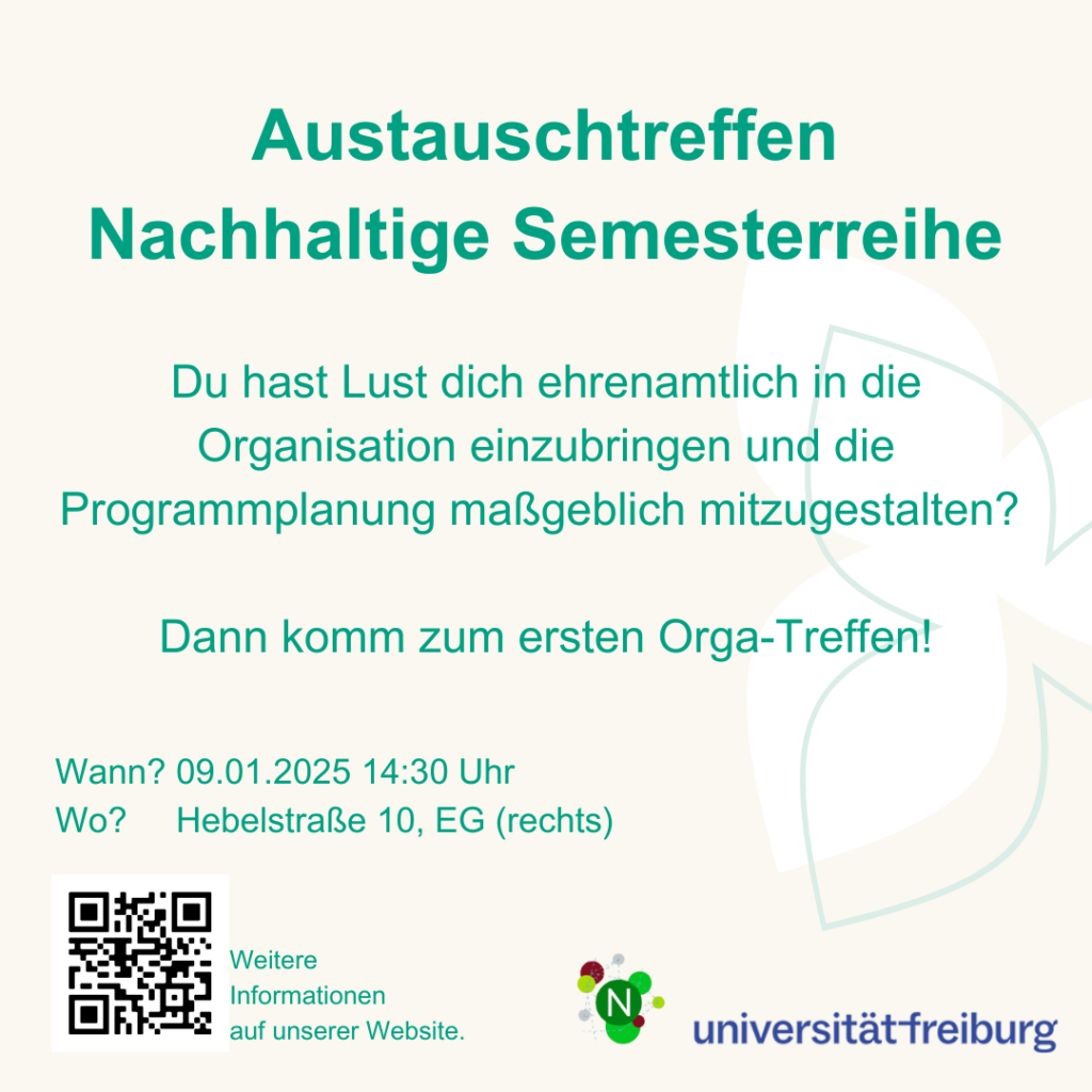 Austauschtreffen Nachhaltige Semesterreihe Du hast Lust dich ehrenamtlich in die Organisation einzubringen und die Programmplanung maßgeblich mitzugestalten? Dann komm zum ersten Orga-Treffen! ann? 09.01.2025 14:30 Uhr Wo? Hebelstraße 10, EG (rechts)