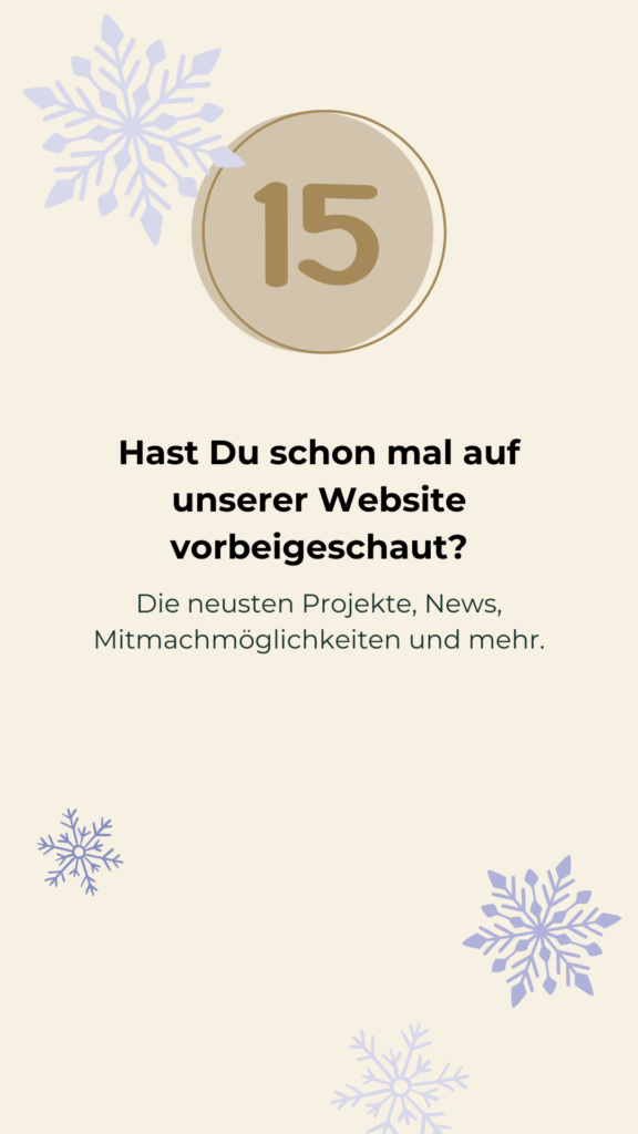 Tür 15 Newsletter Hast Du schon mal auf unserer Website vorbeigeschaut? Die neusten Projekte, News, Mitmachmöglichkeiten und mehr.